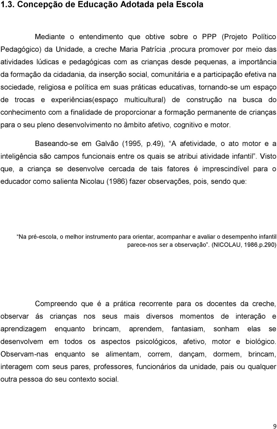 suas práticas educativas, tornando-se um espaço de trocas e experiências(espaço multicultural) de construção na busca do conhecimento com a finalidade de proporcionar a formação permanente de