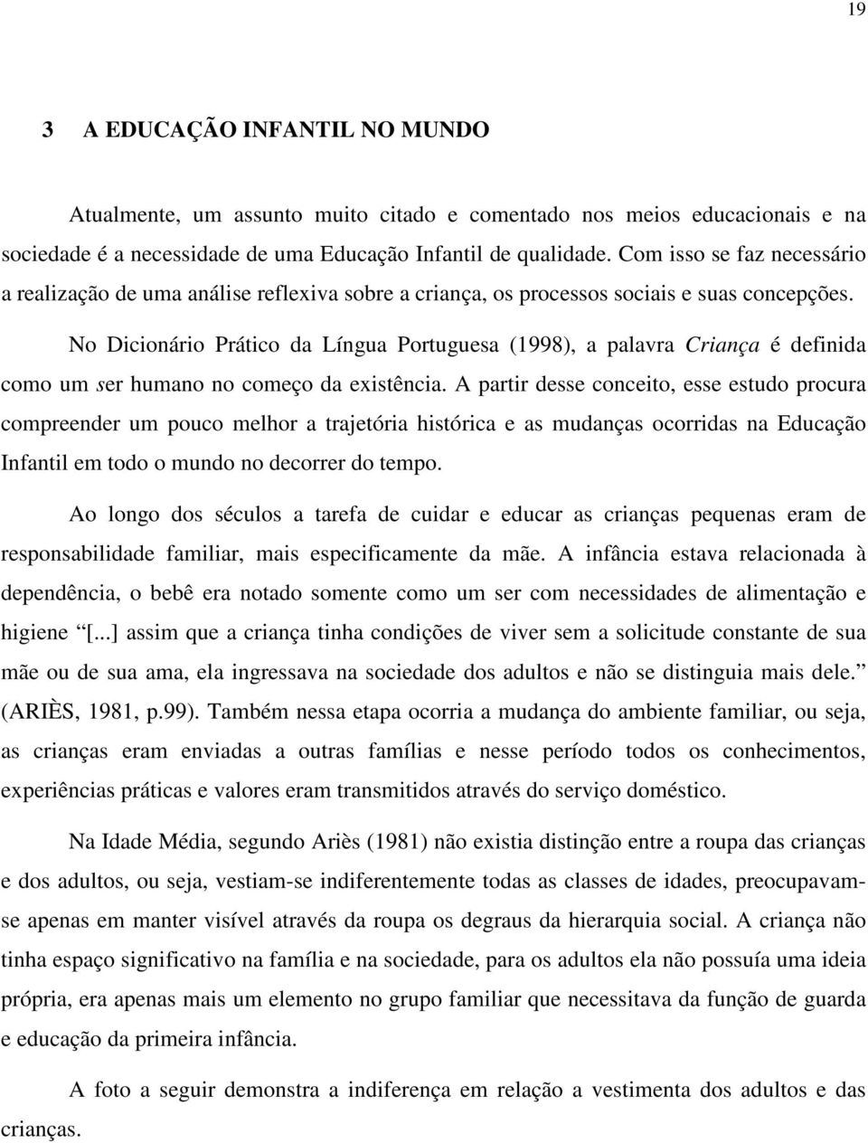 No Dicionário Prático da Língua Portuguesa (1998), a palavra Criança é definida como um ser humano no começo da existência.