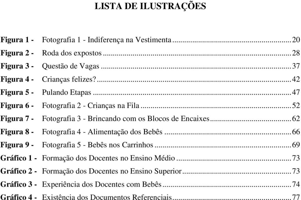 ..52 Figura 7 - Fotografia 3 - Brincando com os Blocos de Encaixes...62 Figura 8 - Fotografia 4 - Alimentação dos Bebês.