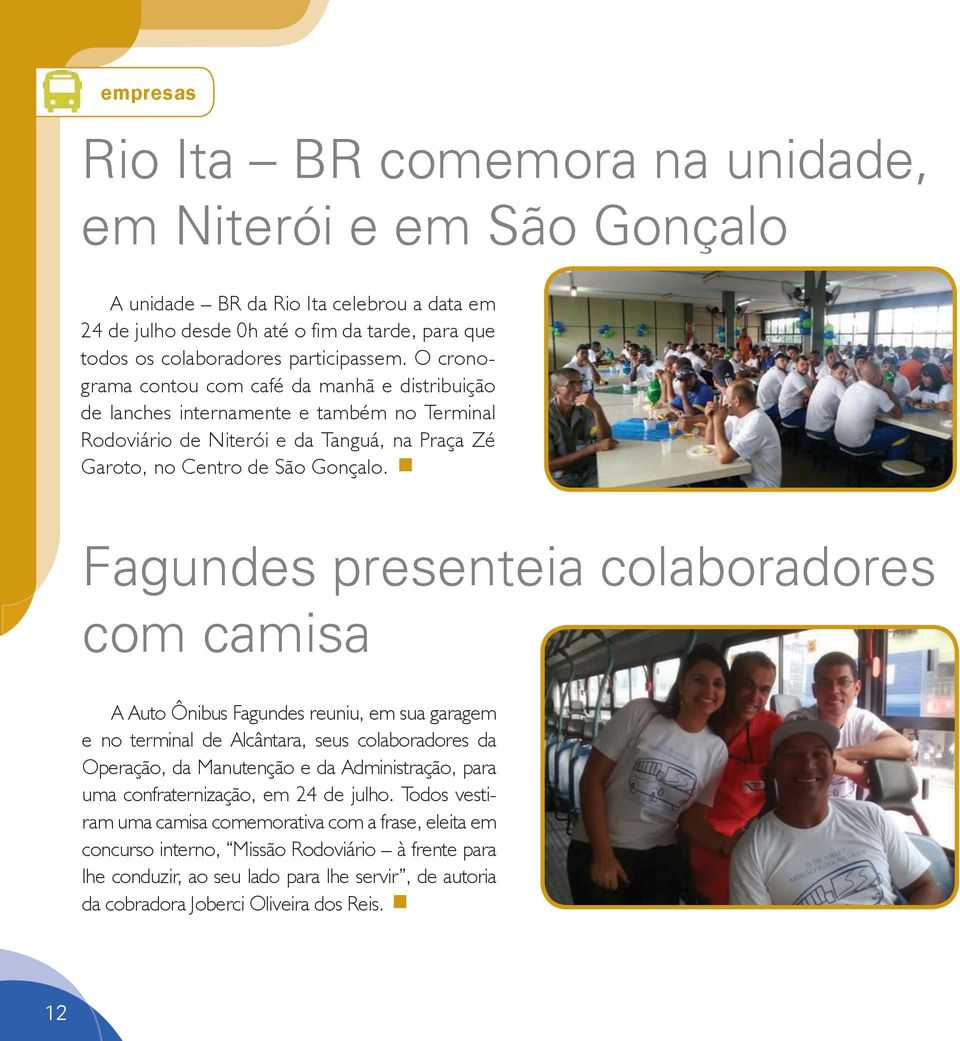 Fagundes presenteia colaboradores com camisa A Auto Ônibus Fagundes reuniu, em sua garagem e no terminal de Alcântara, seus colaboradores da Operação, da Manutenção e da Administração, para uma