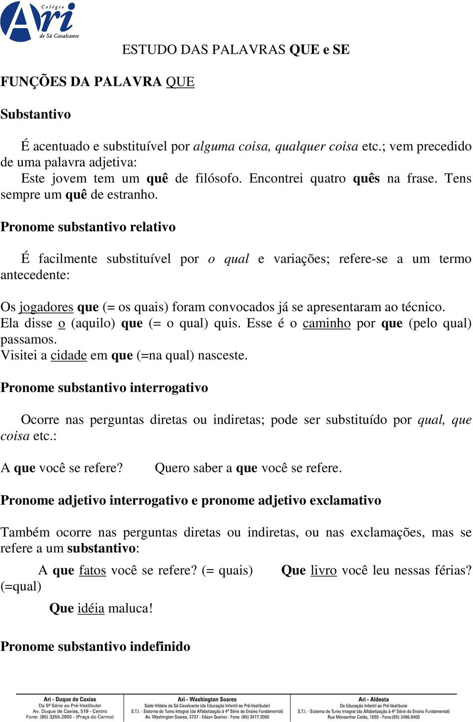 Pronome substantivo relativo É facilmente substituível por o qual e variações; refere-se a um termo antecedente: Os jogadores que (= os quais) foram convocados já se apresentaram ao técnico.