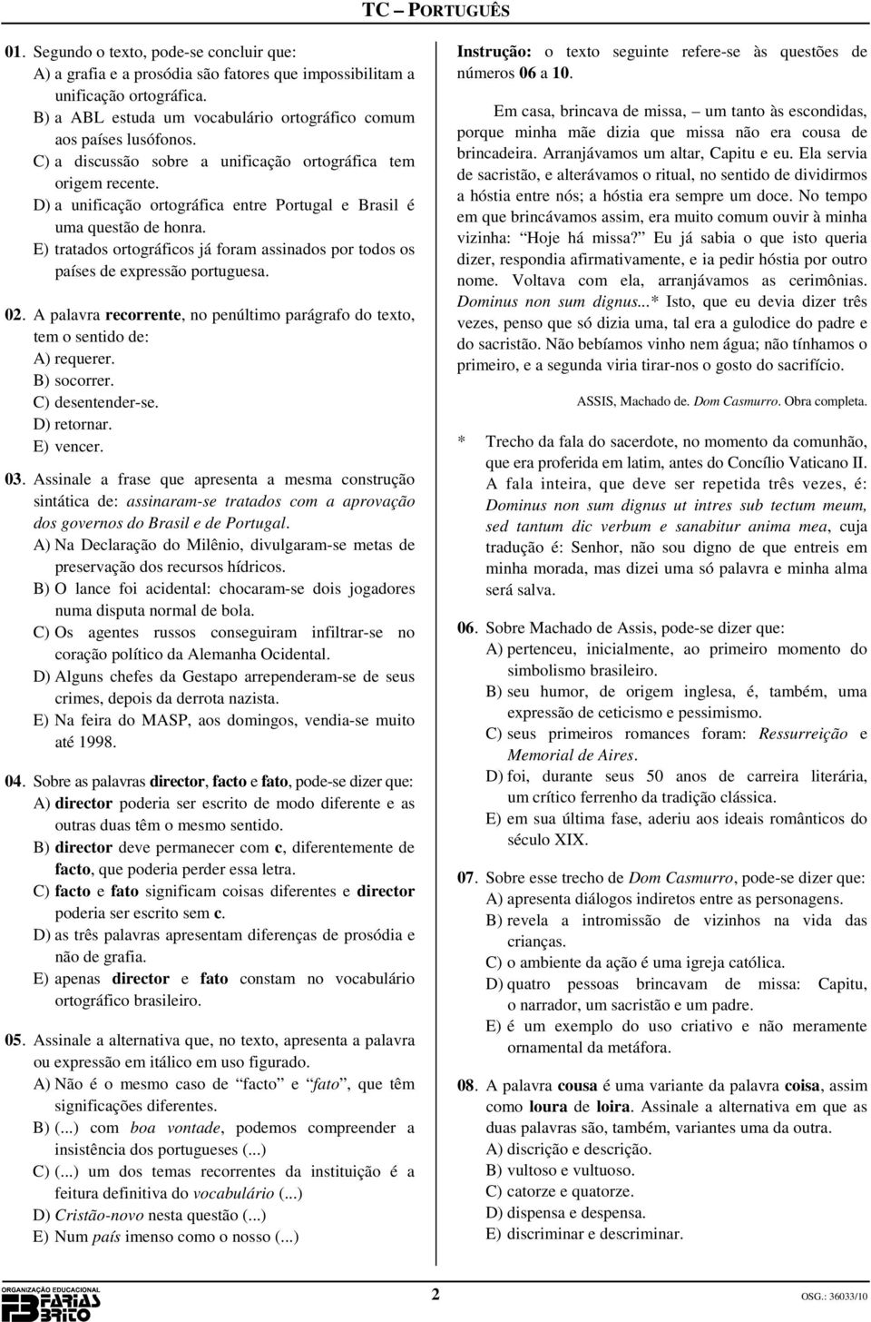 E) tratados ortográficos já foram assinados por todos os países de expressão portuguesa. 02. A palavra recorrente, no penúltimo parágrafo do texto, tem o sentido de: A) requerer. B) socorrer.