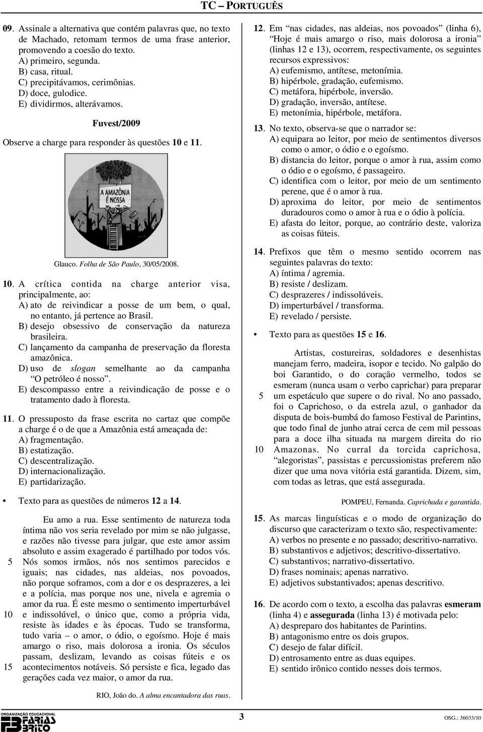 . A crítica contida na charge anterior visa, principalmente, ao: A) ato de reivindicar a posse de um bem, o qual, no entanto, já pertence ao Brasil.