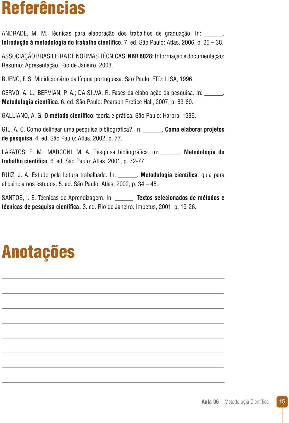 CERVO, A. L.; BERVIAN, P. A.; DA SILVA, R. Fases da elaboração da pesquisa. In:. Metodologia científica. 6. ed. São Paulo: Pearson Pretice Hall, 2007, p. 83-89. GA