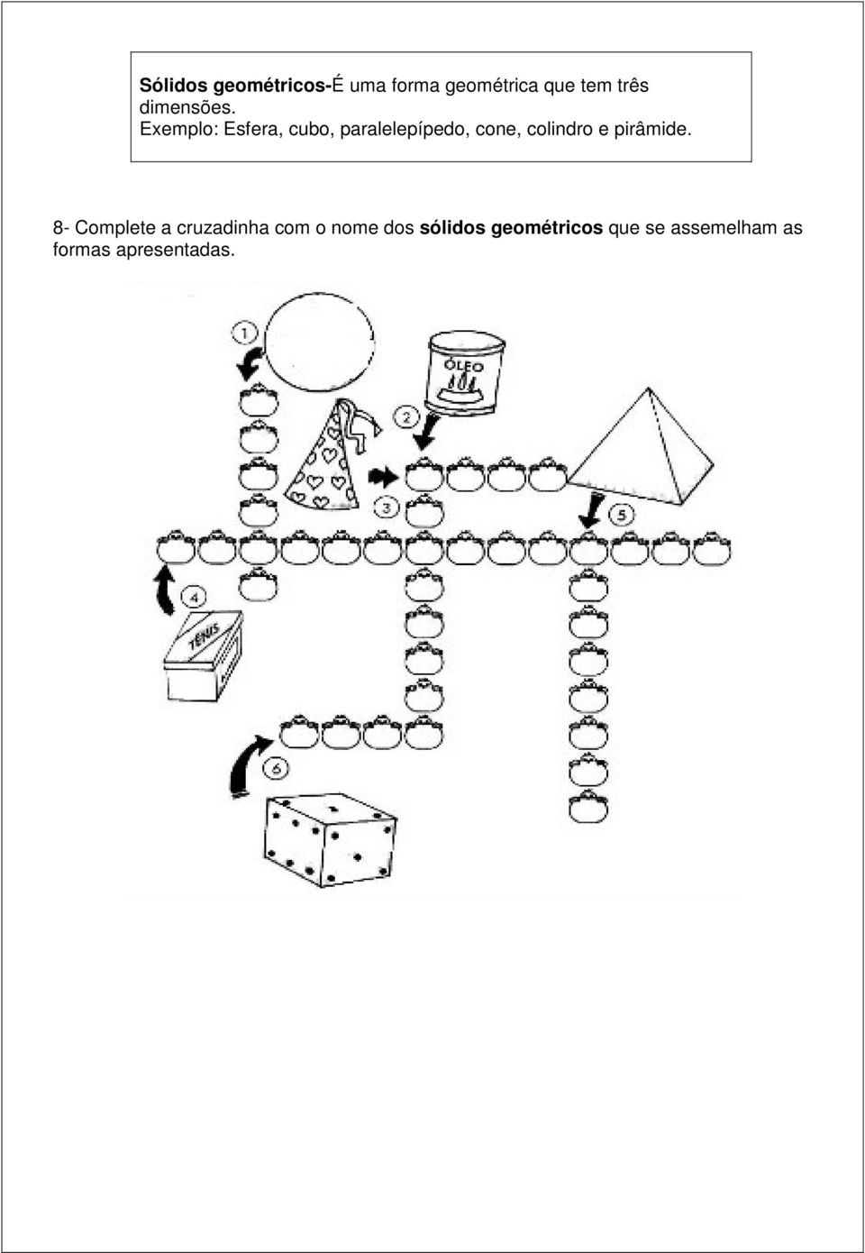 Exemplo: Esfera, cubo, paralelepípedo, cone, colindro e