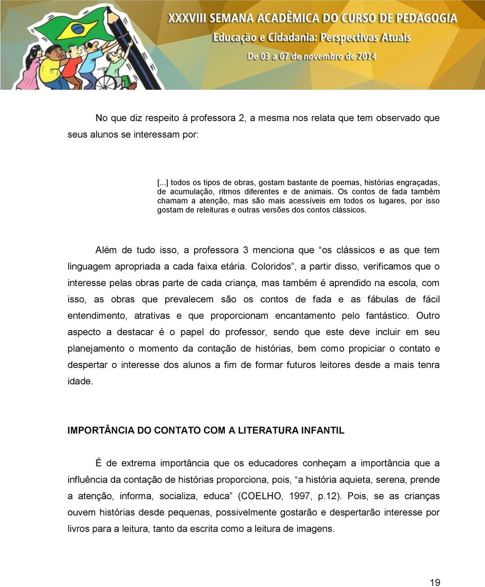 Os contos de fada também chamam a atenção, mas são mais acessíveis em todos os lugares, por isso gostam de releituras e outras versões dos contos clássicos.