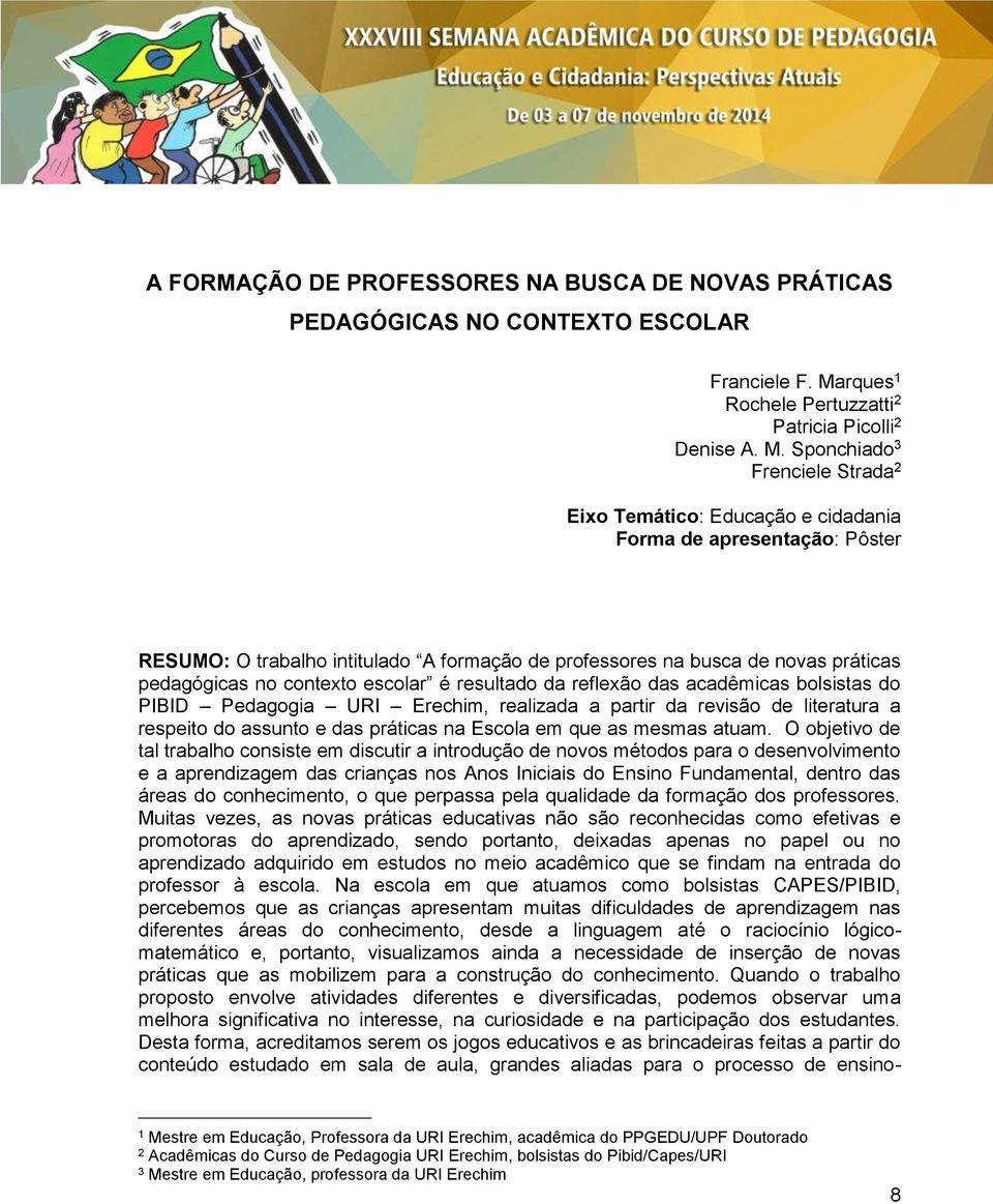 Sponchiado 3 Frenciele Strada 2 Eixo Temático: Educação e cidadania Forma de apresentação: Pôster RESUMO: O trabalho intitulado A formação de professores na busca de novas práticas pedagógicas no