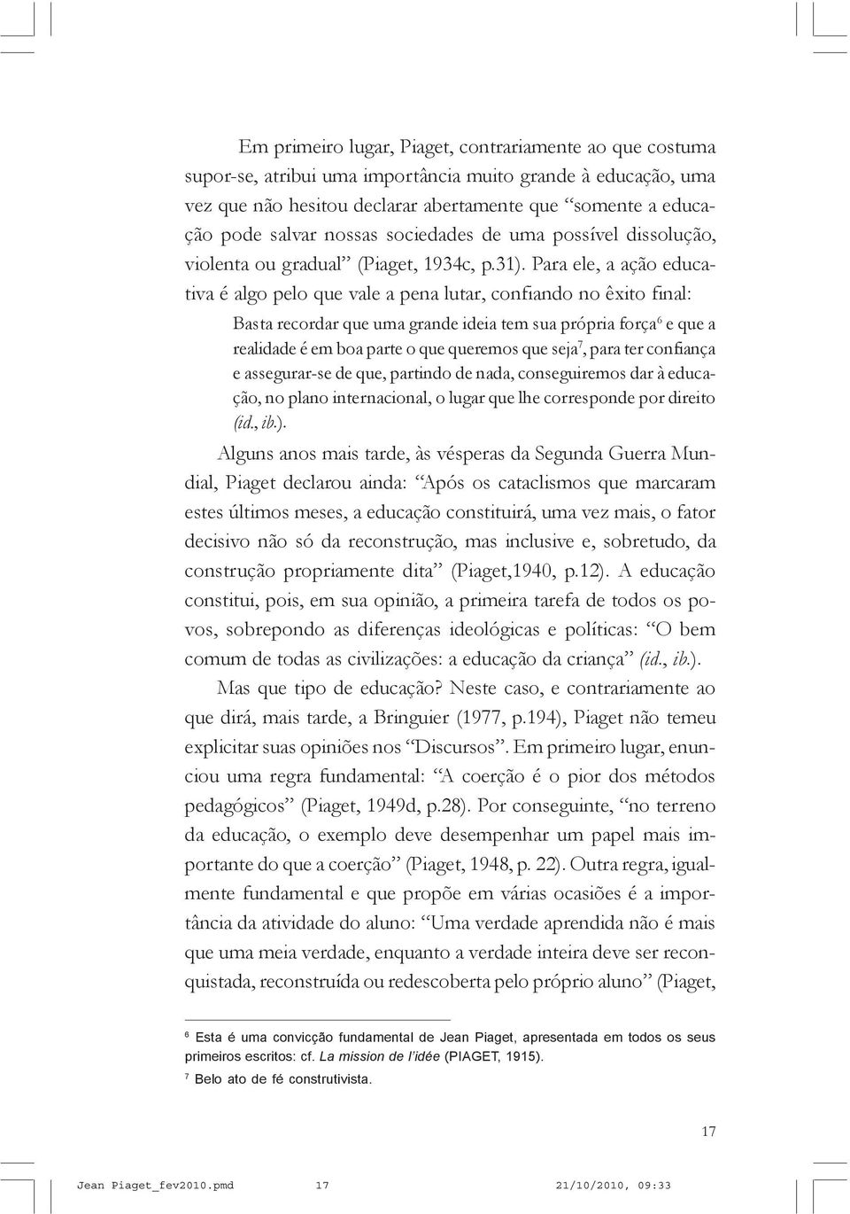 Para ele, a ação educativa é algo pelo que vale a pena lutar, confiando no êxito final: Basta recordar que uma grande ideia tem sua própria força 6 e que a realidade é em boa parte o que queremos que