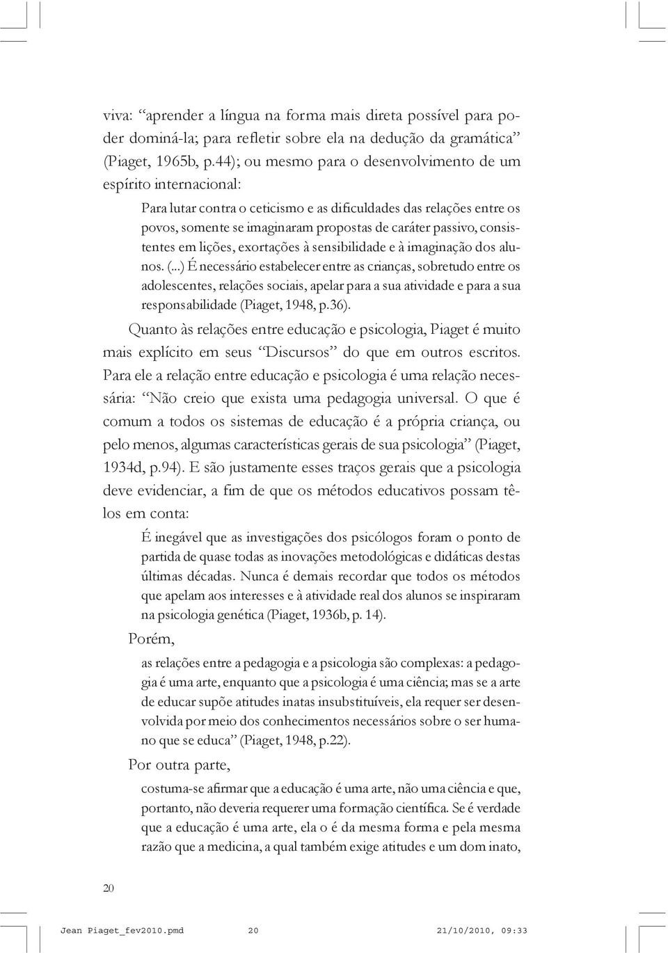 consistentes em lições, exortações à sensibilidade e à imaginação dos alunos. (.