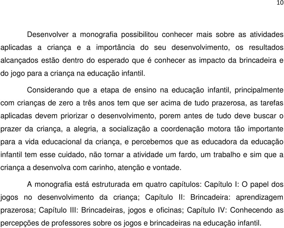 Considerando que a etapa de ensino na educação infantil, principalmente com crianças de zero a três anos tem que ser acima de tudo prazerosa, as tarefas aplicadas devem priorizar o desenvolvimento,