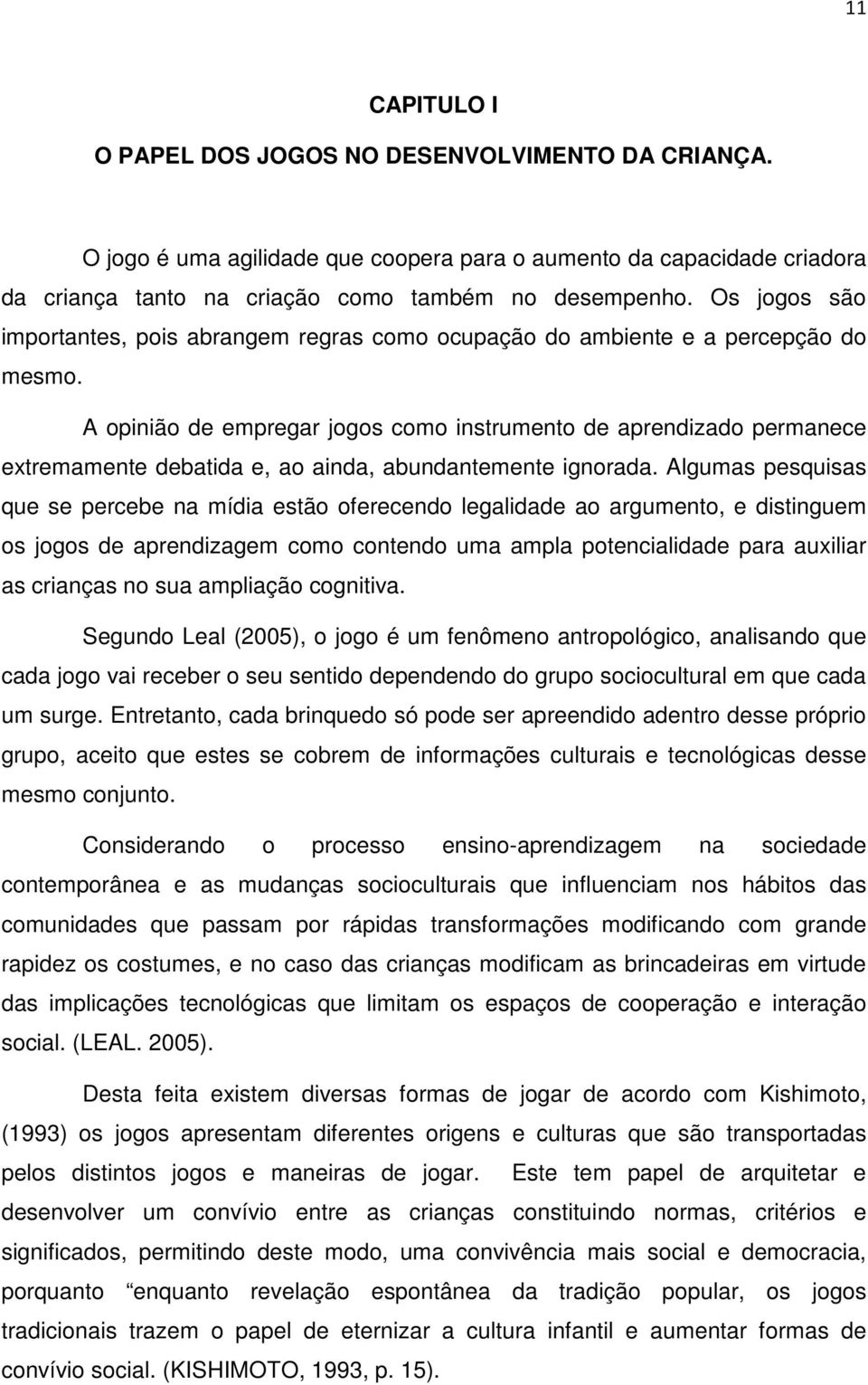 A opinião de empregar jogos como instrumento de aprendizado permanece extremamente debatida e, ao ainda, abundantemente ignorada.