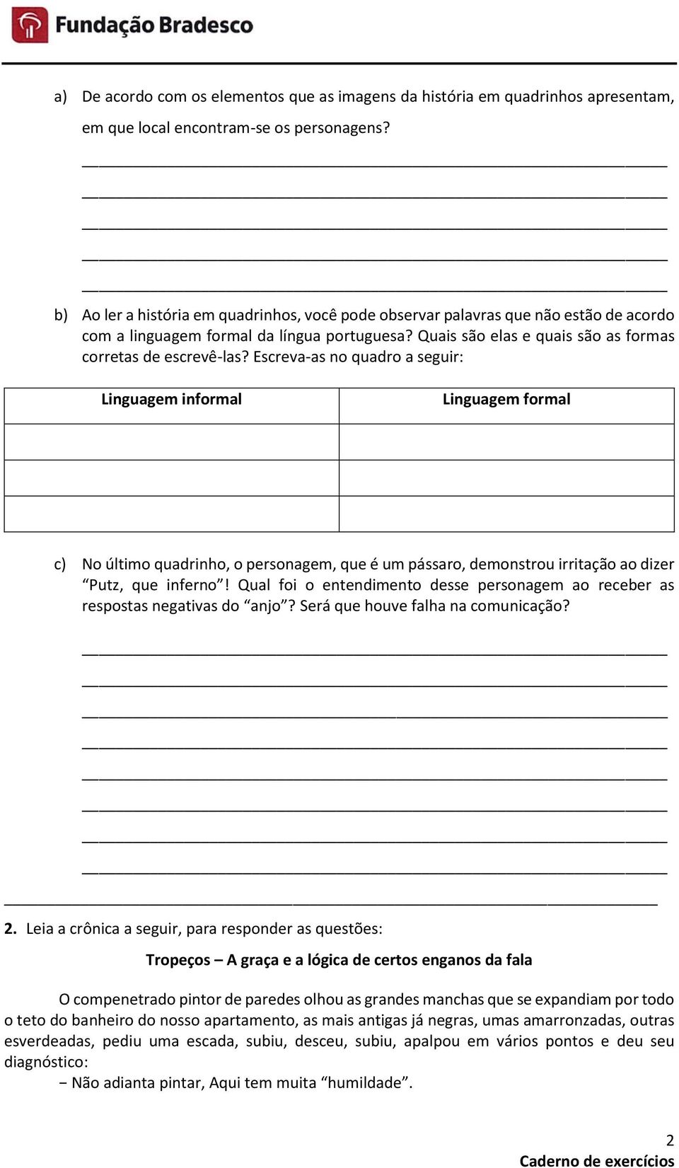 Escreva-as no quadro a seguir: Linguagem informal Linguagem formal c) No último quadrinho, o personagem, que é um pássaro, demonstrou irritação ao dizer Putz, que inferno!