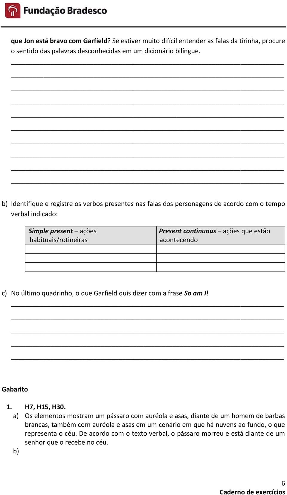 estão acontecendo c) No último quadrinho, o que Garfield quis dizer com a frase So am I! Gabarito 1. H7, H15, H30.