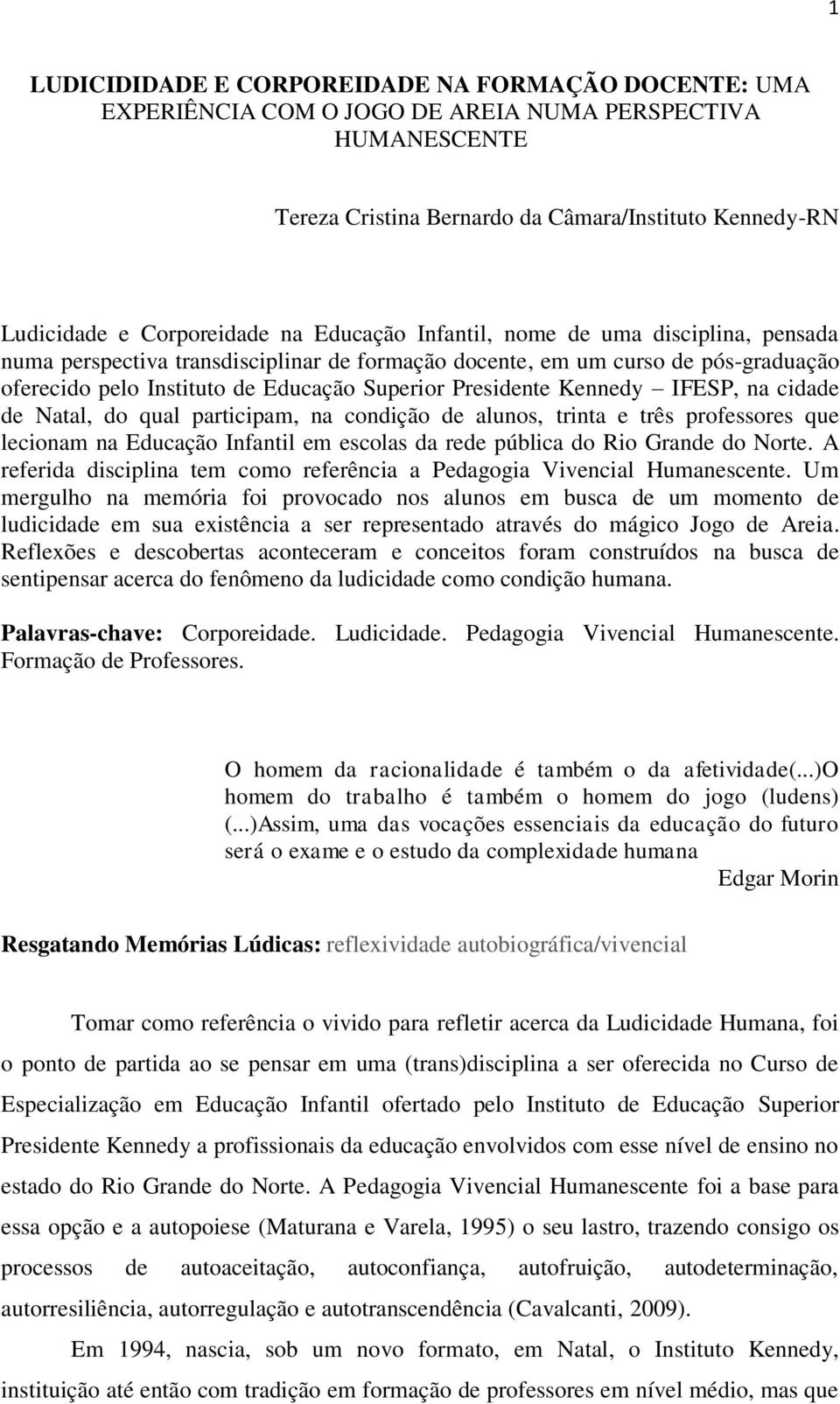 Kennedy IFESP, na cidade de Natal, do qual participam, na condição de alunos, trinta e três professores que lecionam na Educação Infantil em escolas da rede pública do Rio Grande do Norte.