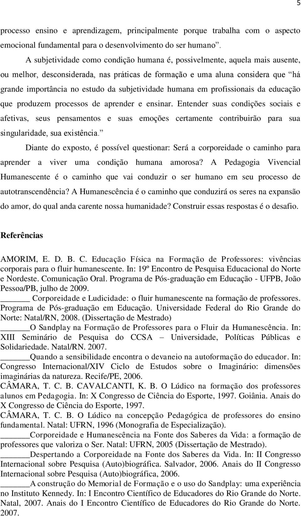 subjetividade humana em profissionais da educação que produzem processos de aprender e ensinar.