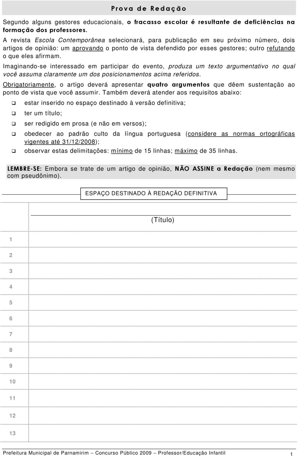 afirmam. maginando-se interessado em participar do evento, produza um texto argumentativo no qual você assuma claramente um dos posicionamentos acima referidos.