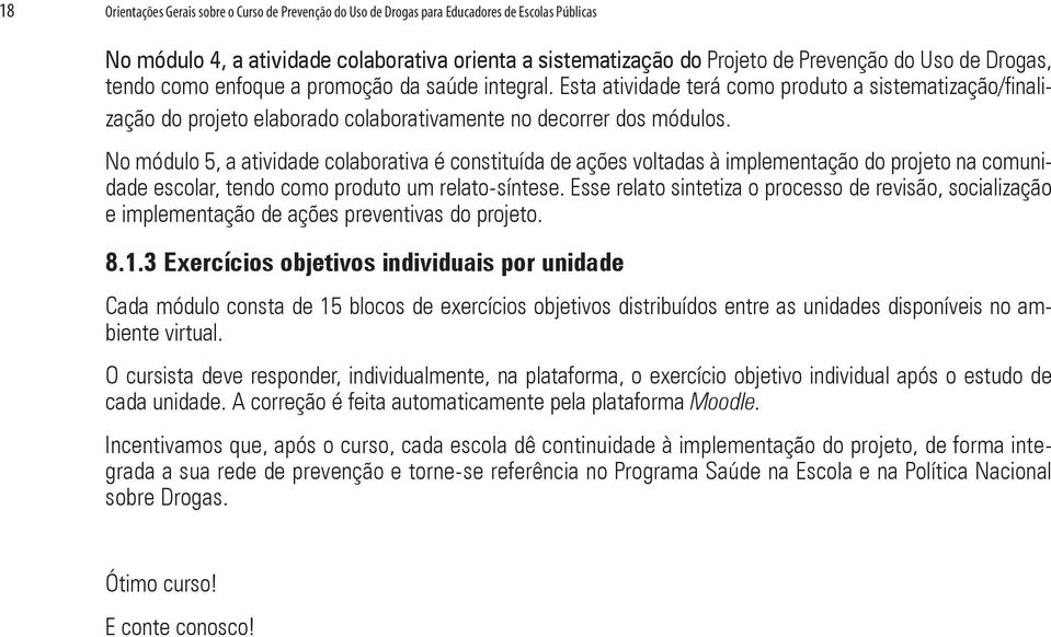 No módulo 5, a atividade colaborativa é constituída de ações voltadas à implementação do projeto na comunidade escolar, tendo como produto um relato-síntese.