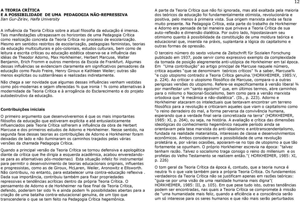 Mesmo em sentidos restritos de escolarização, pedagogias feministas, teorias da educação multiculturais e pós-coloniais, estudos culturais, bem como de leitura e escrita críticas ou educação estética