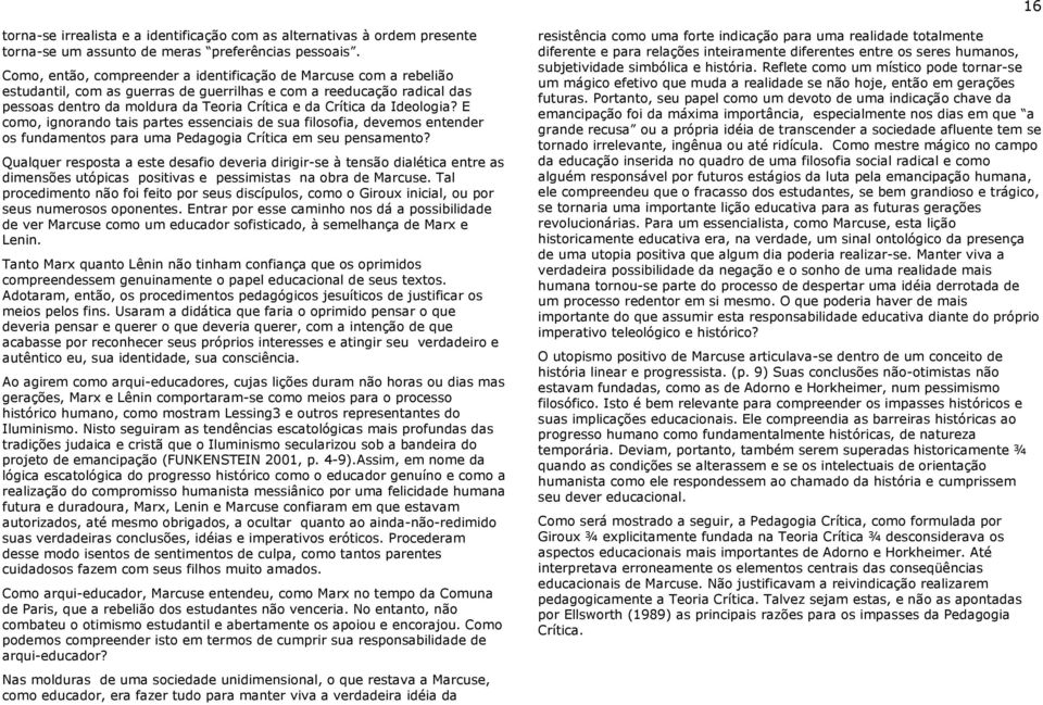 Ideologia? E como, ignorando tais partes essenciais de sua filosofia, devemos entender os fundamentos para uma Pedagogia Crítica em seu pensamento?