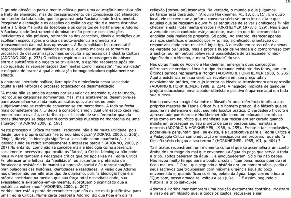 A Racionalidade Instrumental dominante não permite considerações ineficientes e não-práticas, retirando-as dos conceitos, ideais e tradições que acolhiam especulações e crítica da auto-evidência e