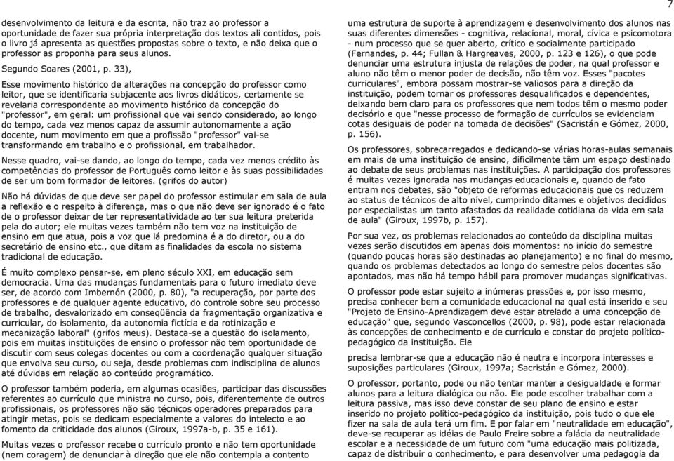 33), Esse movimento histórico de alterações na concepção do professor como leitor, que se identificaria subjacente aos livros didáticos, certamente se revelaria correspondente ao movimento histórico