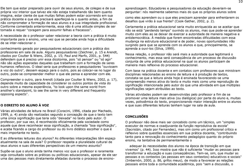 Conforme comentado anteriormente, essa não é uma atitude simples de ser tomada e requer "coragem para assumir falhas e fracassos".