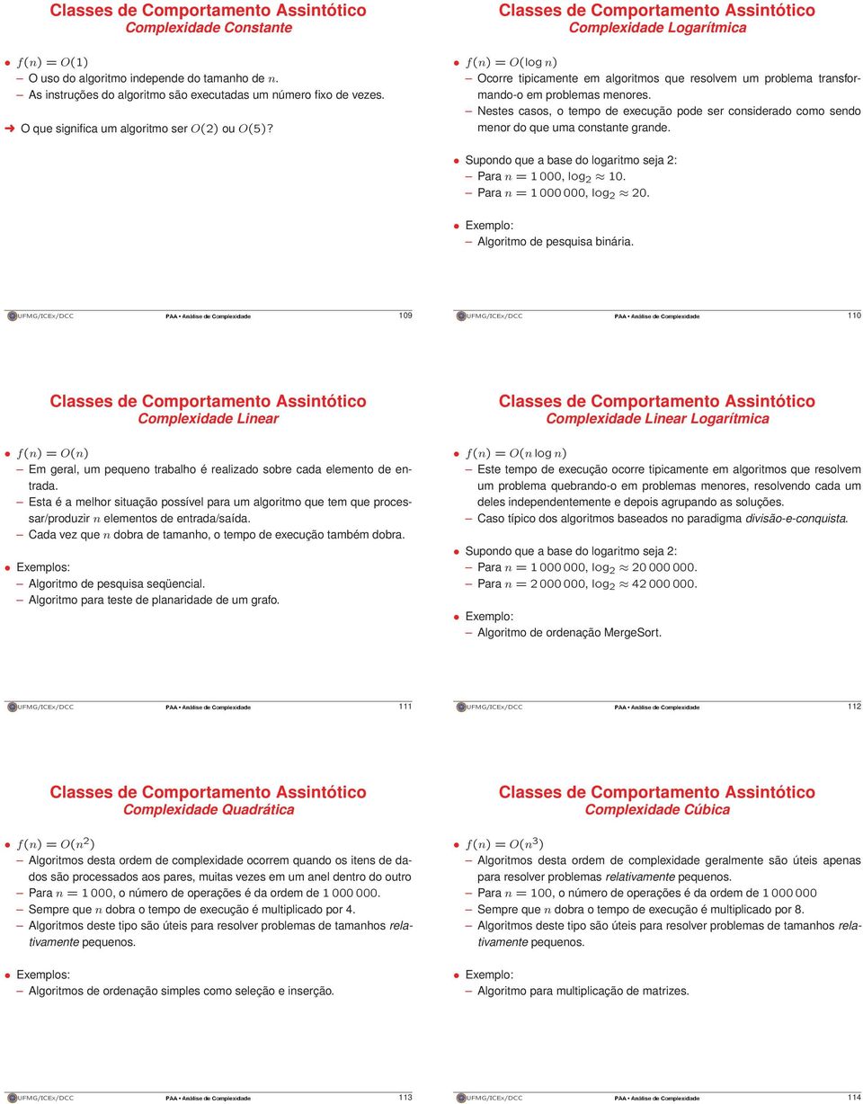 Classes de Comportamento Assintótico Complexidade Logarítmica f(n) = O(log n) Ocorre tipicamente em algoritmos que resolvem um problema transformando-o em problemas menores.