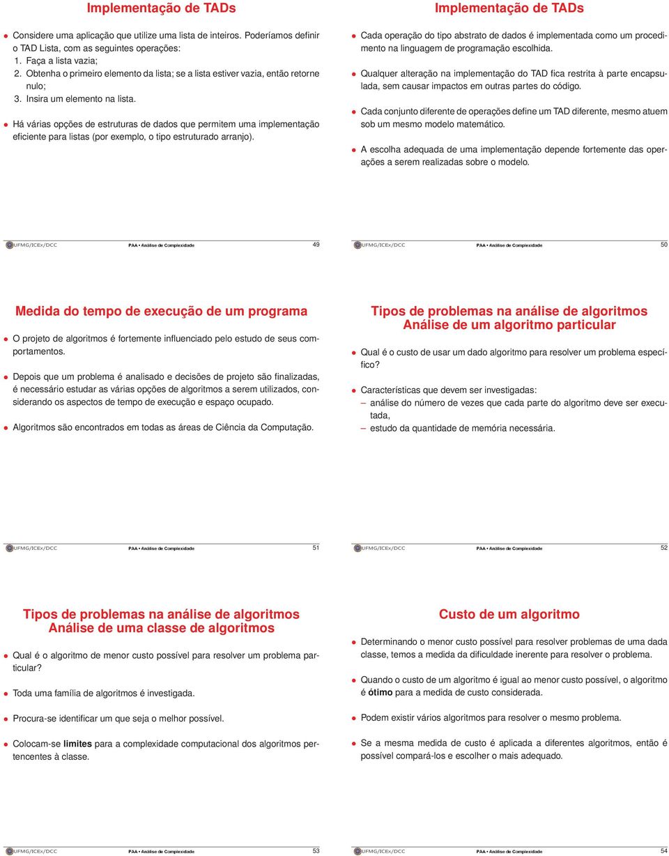 Há várias opções de estruturas de dados que permitem uma implementação eficiente para listas (por exemplo, o tipo estruturado arranjo).