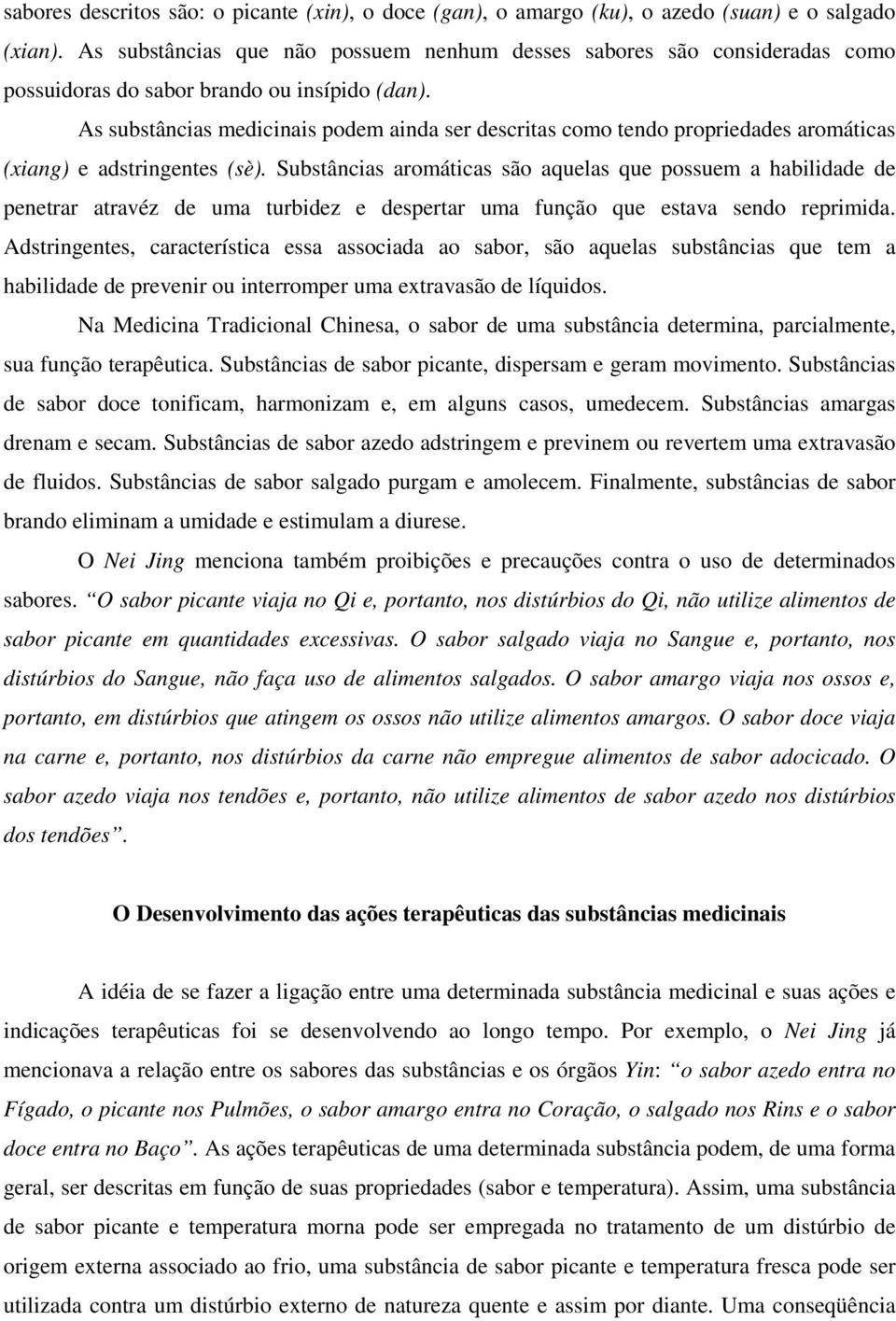 As substâncias medicinais podem ainda ser descritas como tendo propriedades aromáticas (xiang) e adstringentes (sè).