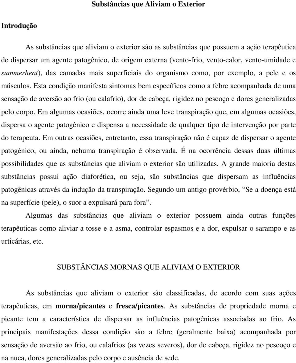 Esta condição manifesta sintomas bem específicos como a febre acompanhada de uma sensação de aversão ao frio (ou calafrio), dor de cabeça, rigidez no pescoço e dores generalizadas pelo corpo.