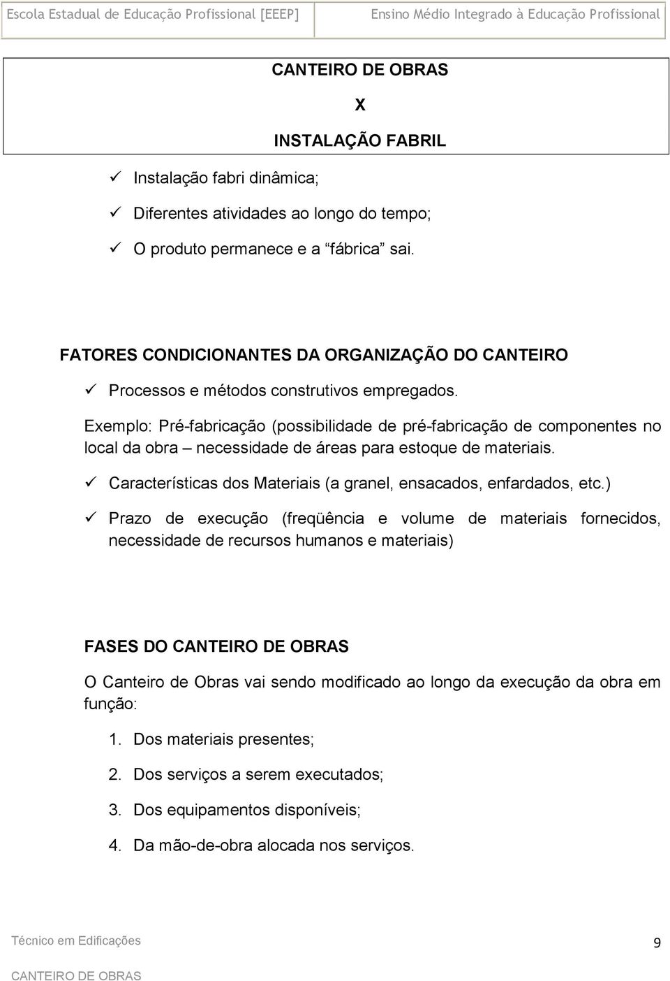 Exemplo: Pré-fabricação (possibilidade de pré-fabricação de componentes no local da obra necessidade de áreas para estoque de materiais.