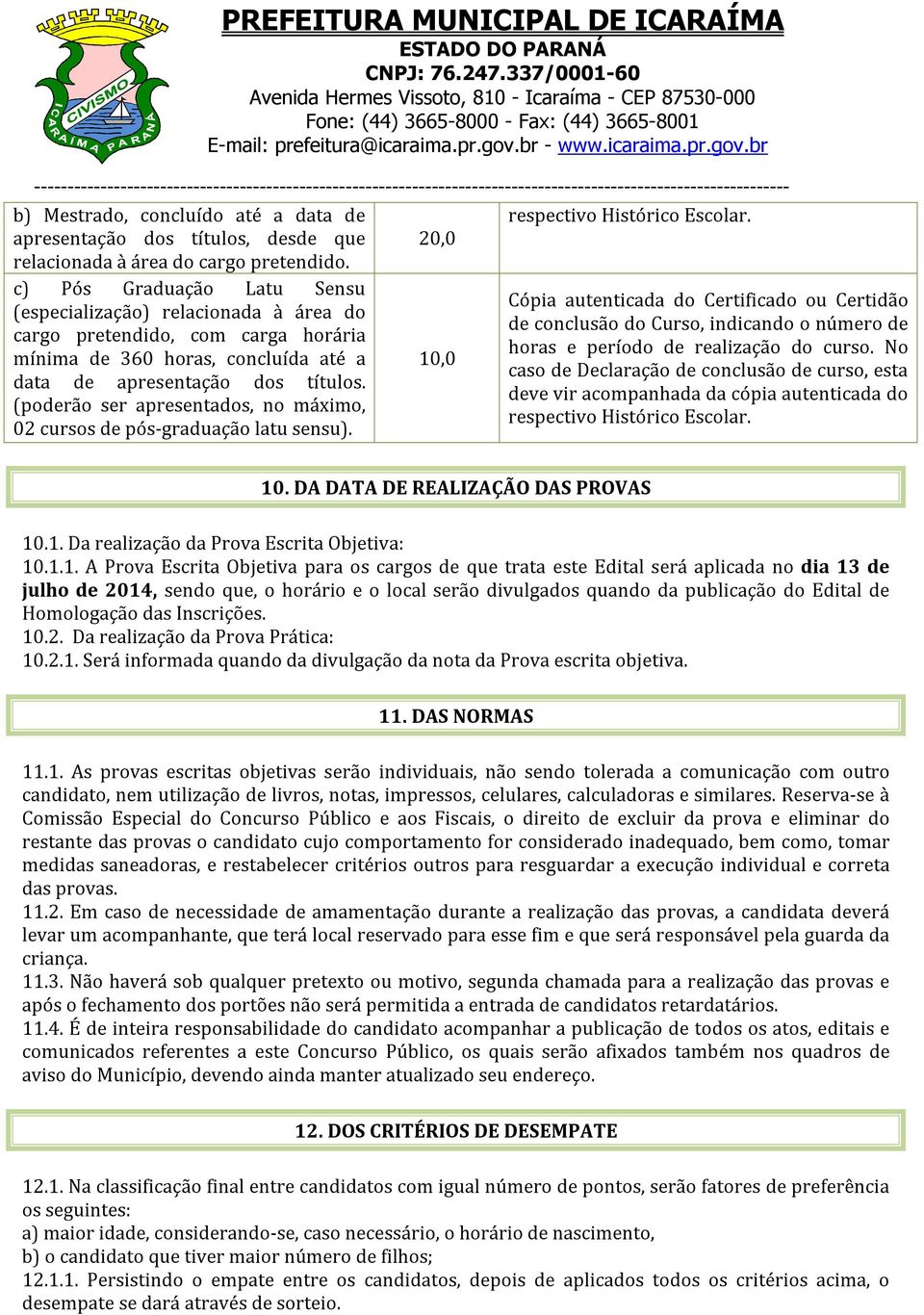 (poderão ser apresentados, no máximo, 02 cursos de pós-graduação latu sensu). 20,0 10,0 respectivo Histórico Escolar.