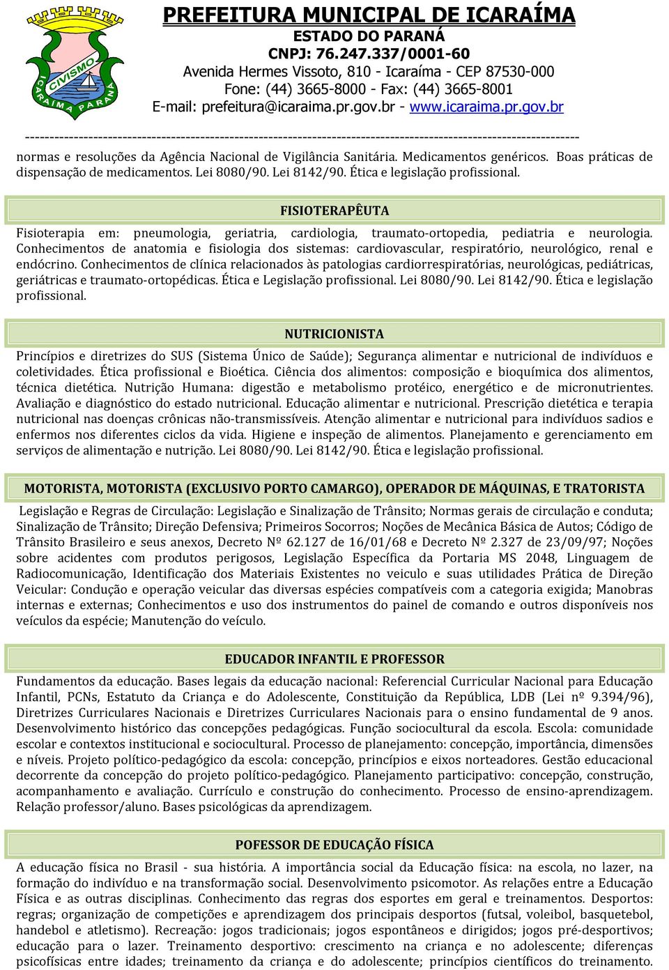 Conhecimentos de anatomia e fisiologia dos sistemas: cardiovascular, respiratório, neurológico, renal e endócrino.