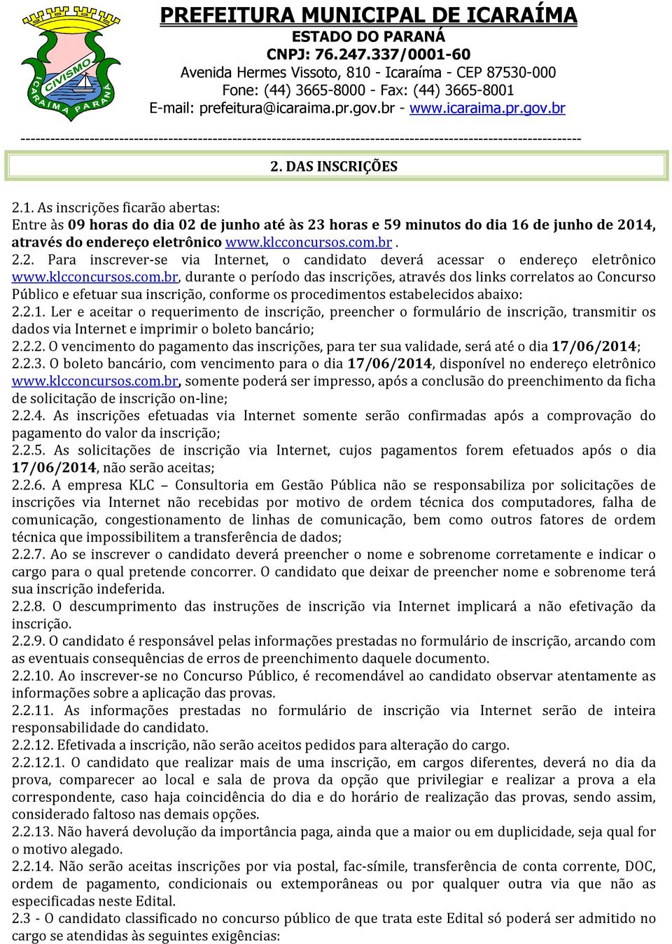 br, durante o período das inscrições, através dos links correlatos ao Concurso Público e efetuar sua inscrição, conforme os procedimentos estabelecidos abaixo: 2.2.1.