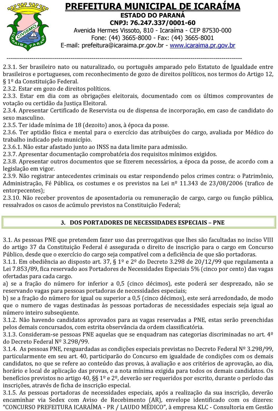 Constituição Federal. 2.3.2. Estar em gozo de direitos políticos. 2.3.3. Estar em dia com as obrigações eleitorais, documentado com os últimos comprovantes de votação ou certidão da Justiça Eleitoral.