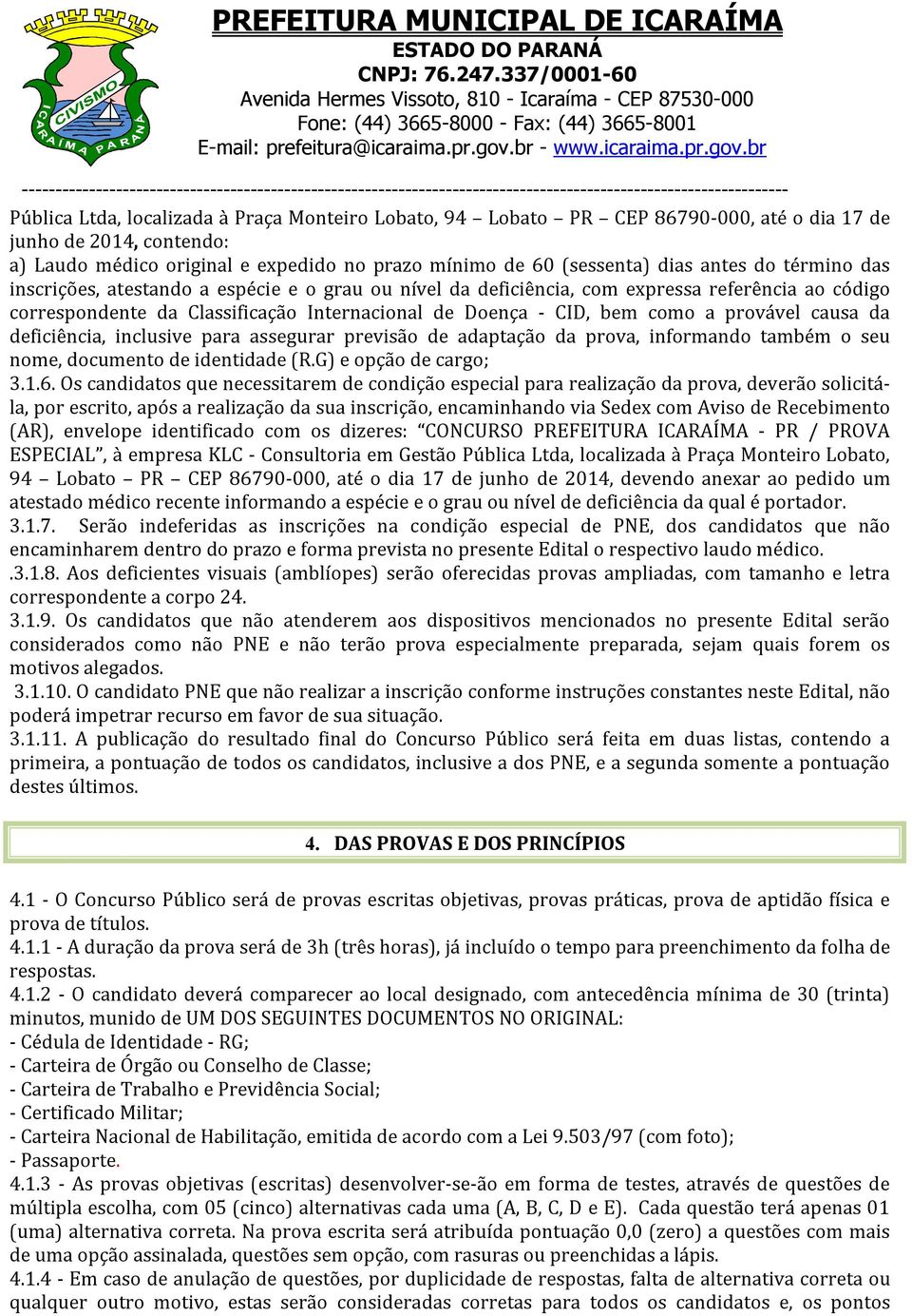 causa da deficiência, inclusive para assegurar previsão de adaptação da prova, informando também o seu nome, documento de identidade (R.G) e opção de cargo; 3.1.6.