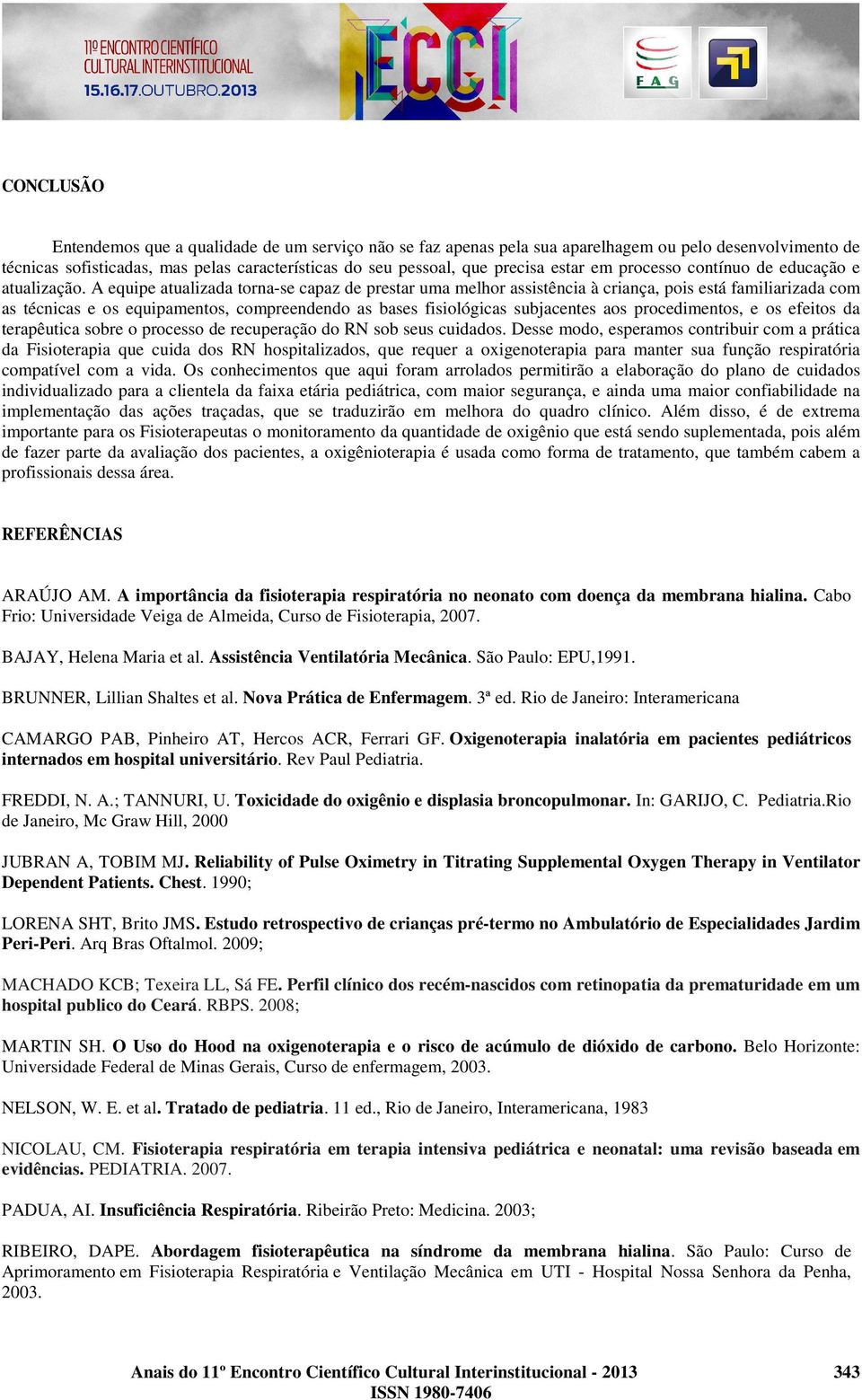 A equipe atualizada torna-se capaz de prestar uma melhor assistência à criança, pois está familiarizada com as técnicas e os equipamentos, compreendendo as bases fisiológicas subjacentes aos