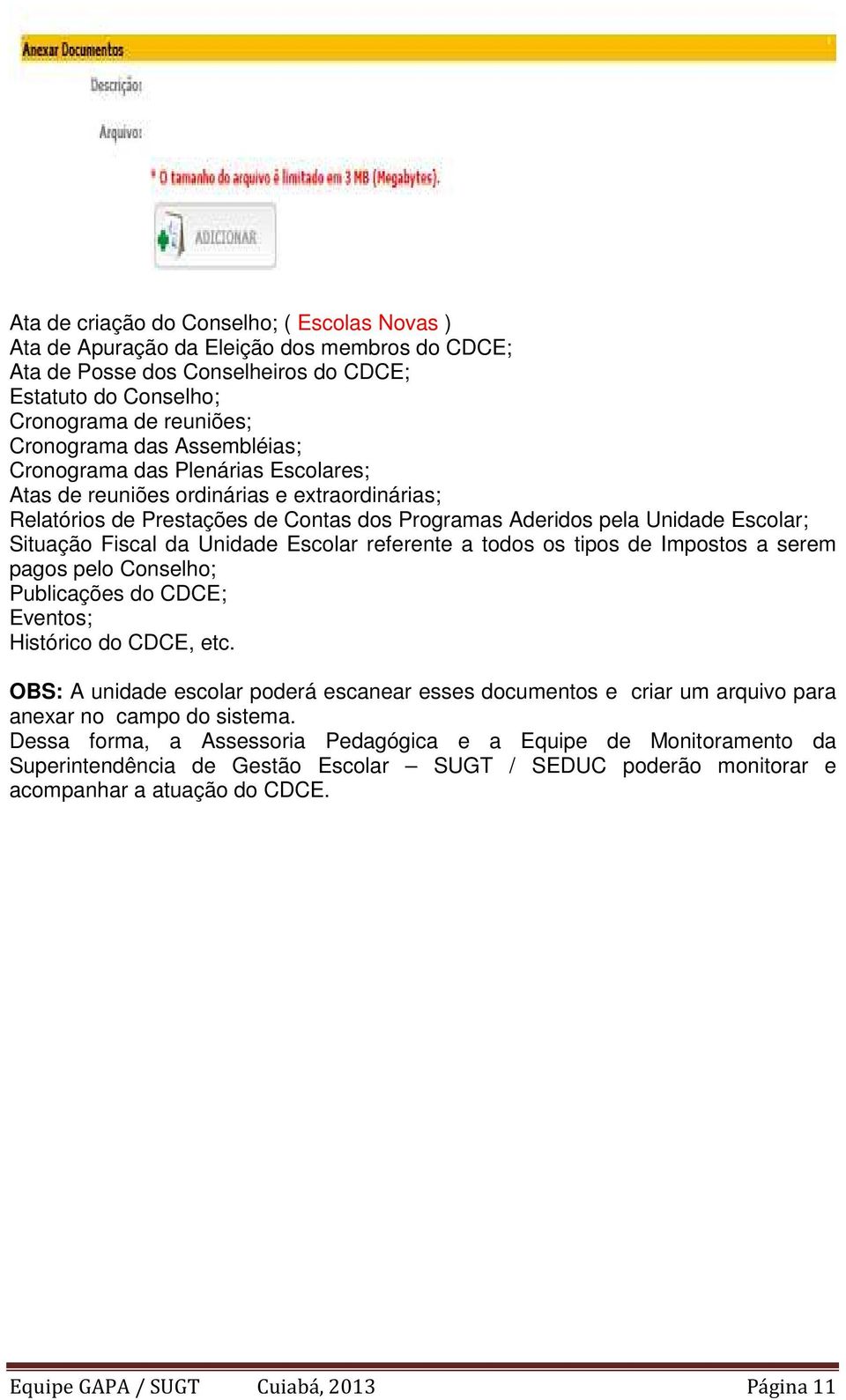 Unidade Escolar referente a todos os tipos de Impostos a serem pagos pelo Conselho; Publicações do CDCE; Eventos; Histórico do CDCE, etc.