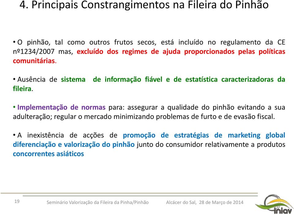 de informação fiável e de estatística caracterizadoras da Implementação de normas para: assegurar a qualidade do pinhão evitando a sua adulteração; regular o