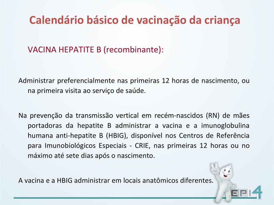 Na prevenção da transmissão vertical em recém-nascidos (RN) de mães portadoras da hepatite B administrar a vacina e a imunoglobulina humana