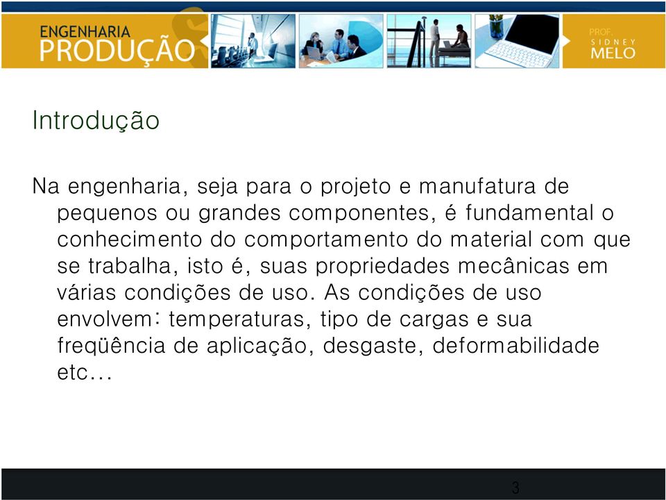 trabalha, isto é, suas propriedades mecânicas em várias condições de uso.