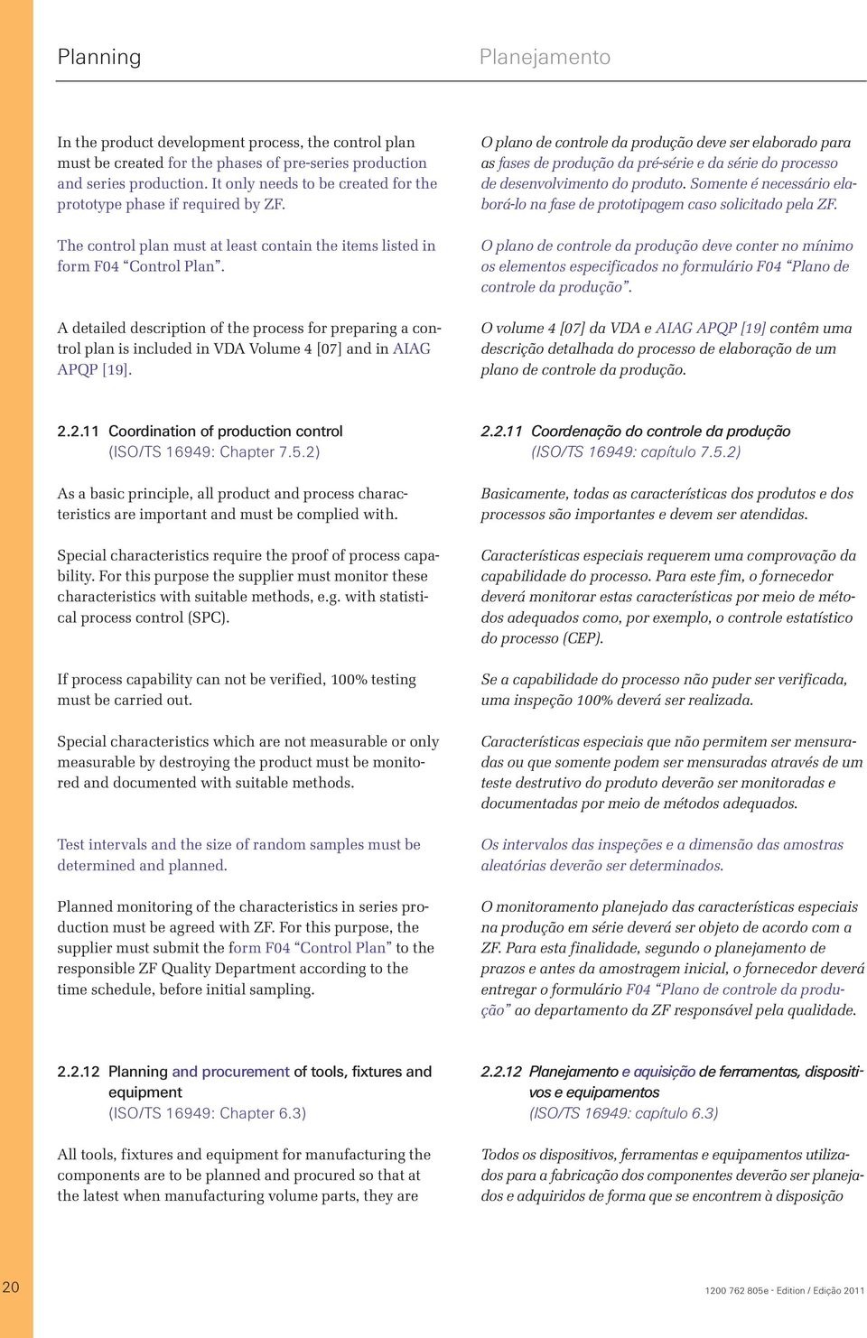 A detailed description of the process for preparing a control plan is included in VDA Volume 4 [07] and in AIAG APQP [19].