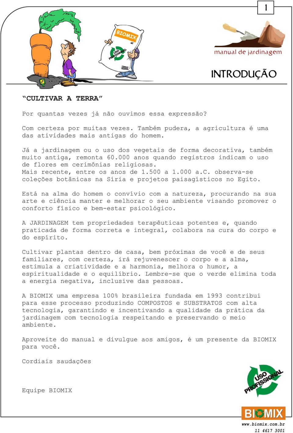 500 a 1.000 a.c. observa-se coleções botânicas na Síria e projetos paisagísticos no Egito.