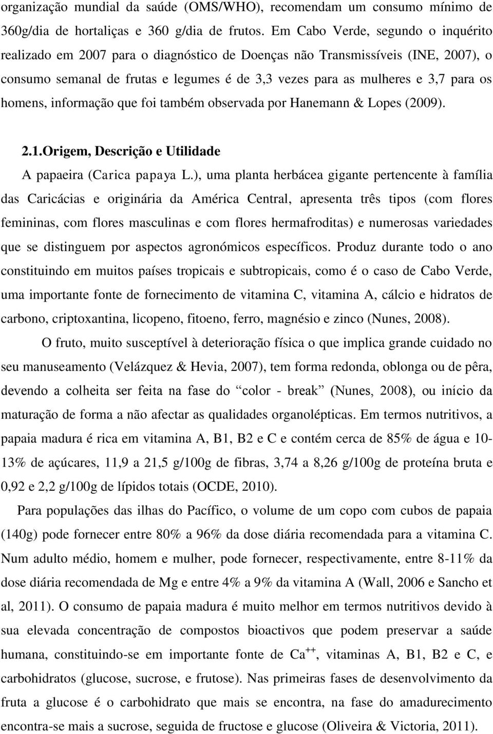 homens, informação que foi também observada por Hanemann & Lopes (2009). 2.1.Origem, Descrição e Utilidade A papaeira (Carica papaya L.