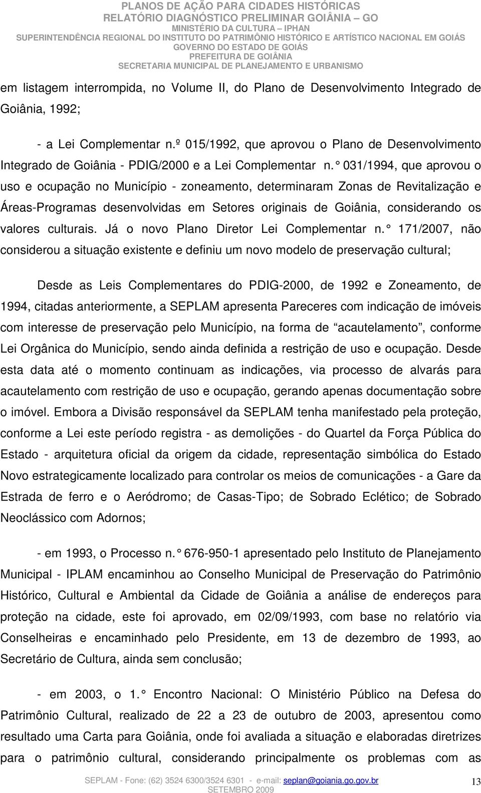 031/1994, que aprovou o uso e ocupação no Município - zoneamento, determinaram Zonas de Revitalização e Áreas-Programas desenvolvidas em Setores originais de Goiânia, considerando os valores