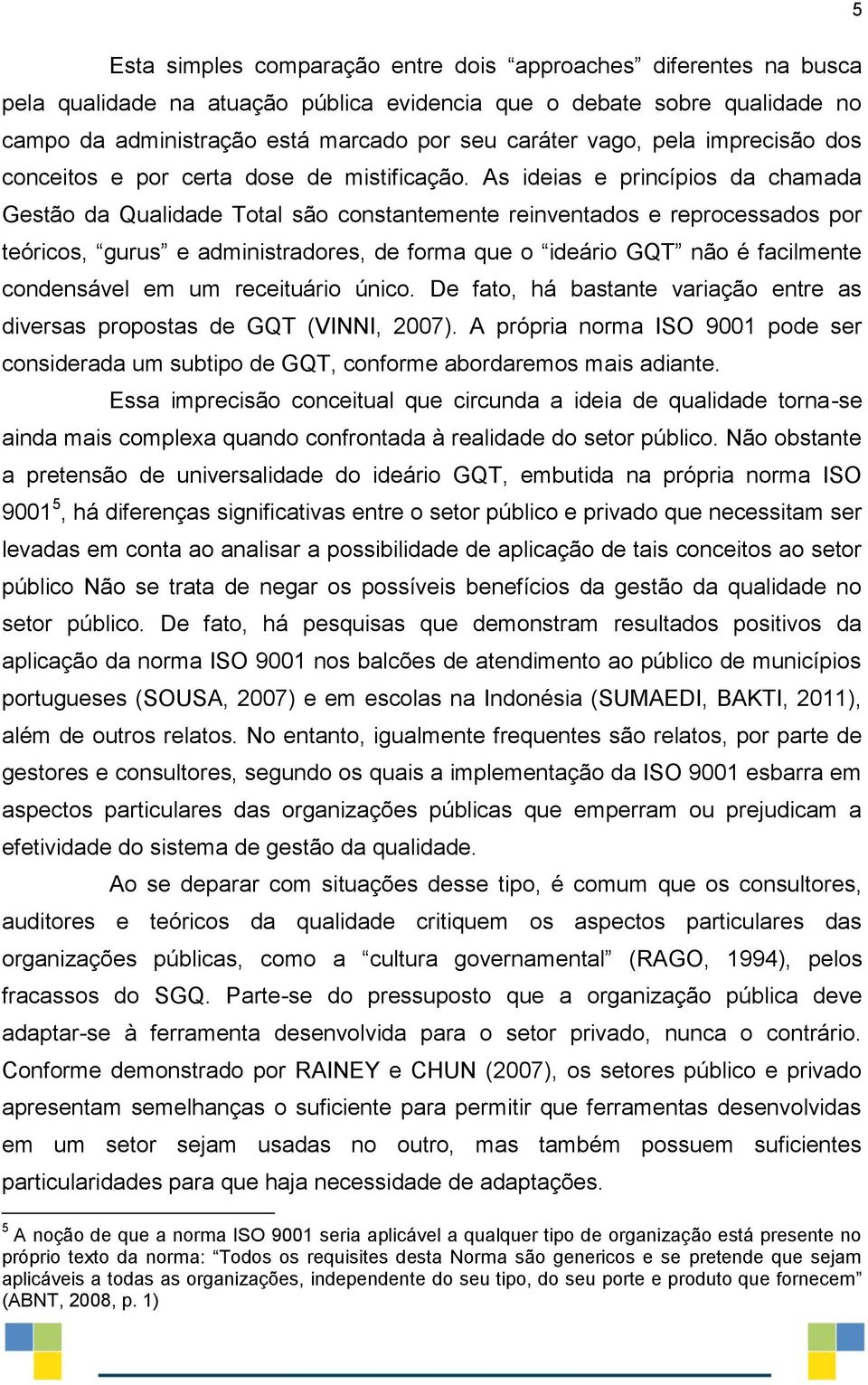 As ideias e princípios da chamada Gestão da Qualidade Total são constantemente reinventados e reprocessados por teóricos, gurus e administradores, de forma que o ideário GQT não é facilmente