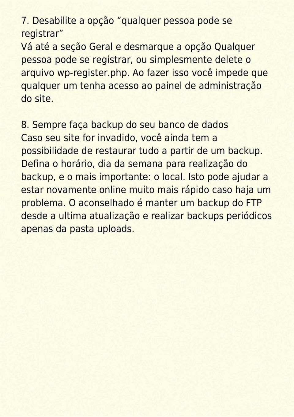 Sempre faça backup do seu banco de dados Caso seu site for invadido, você ainda tem a possibilidade de restaurar tudo a partir de um backup.