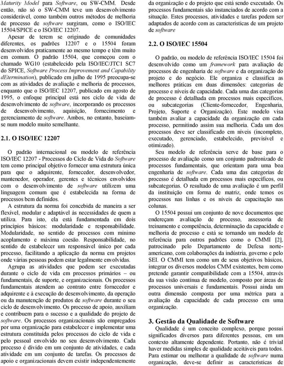 Apesar de terem se originado de comunidades diferentes, os padrões 12207 e o 15504 foram desenvolvidos praticamente ao mesmo tempo e têm muito em comum.