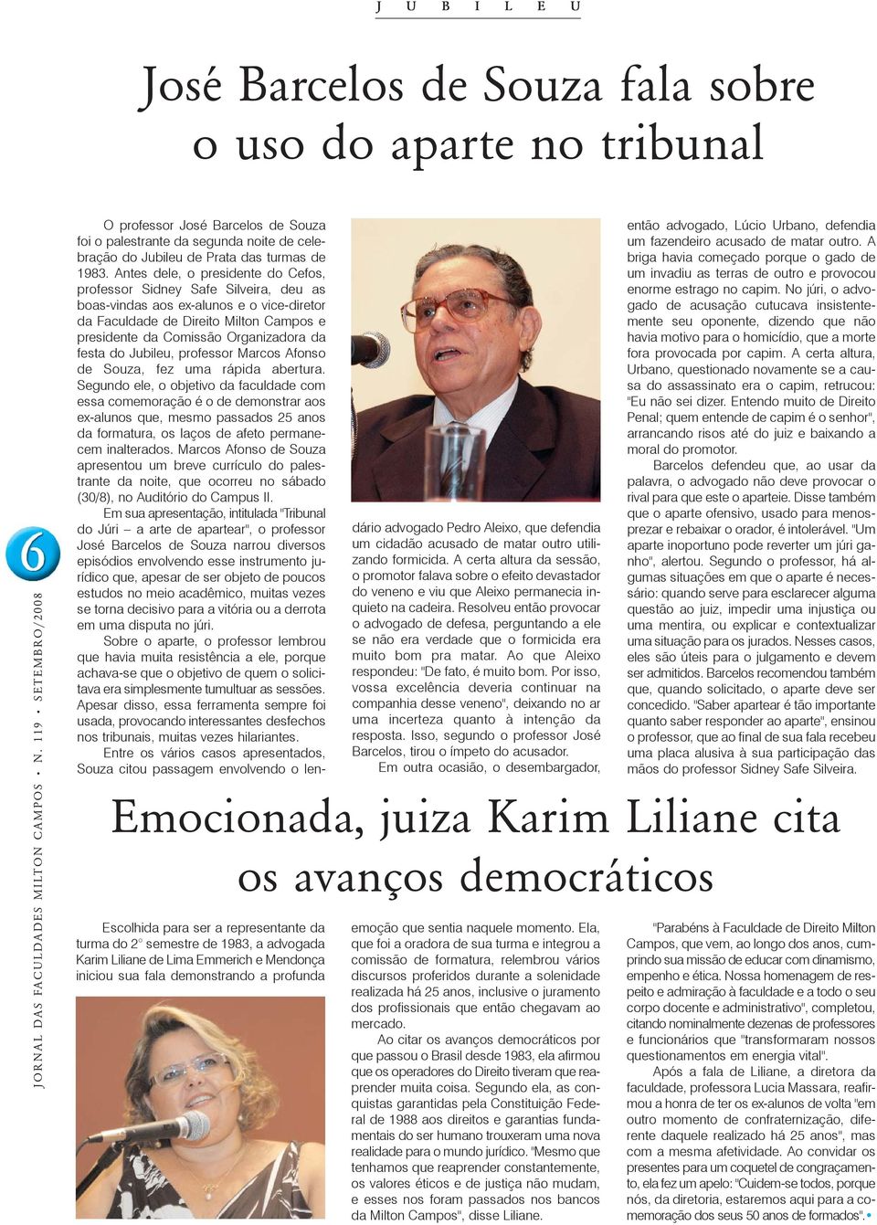 Antes dele, o presidente do Cefos, professor Sidney Safe Silveira, deu as boas-vindas aos ex-alunos e o vice-diretor da Faculdade de Direito Milton Campos e presidente da Comissão Organizadora da