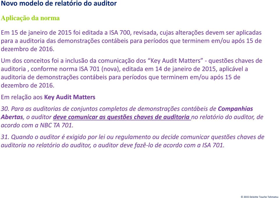 Um dos conceitos foi a inclusão da comunicação dos Key Audit Matters - questões chaves de auditoria, conforme norma ISA 701 (nova), editada em 14 de janeiro de 2015, aplicável a auditoria de